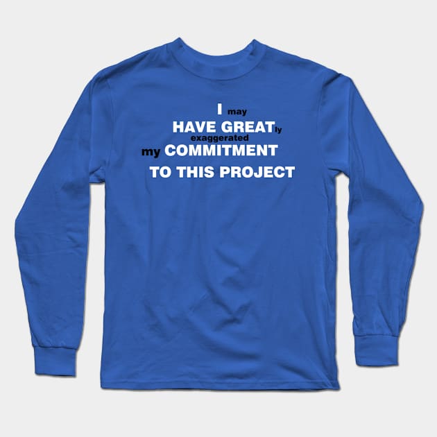 I may have greatly exaggerated my commitment to this project Long Sleeve T-Shirt by BishopCras